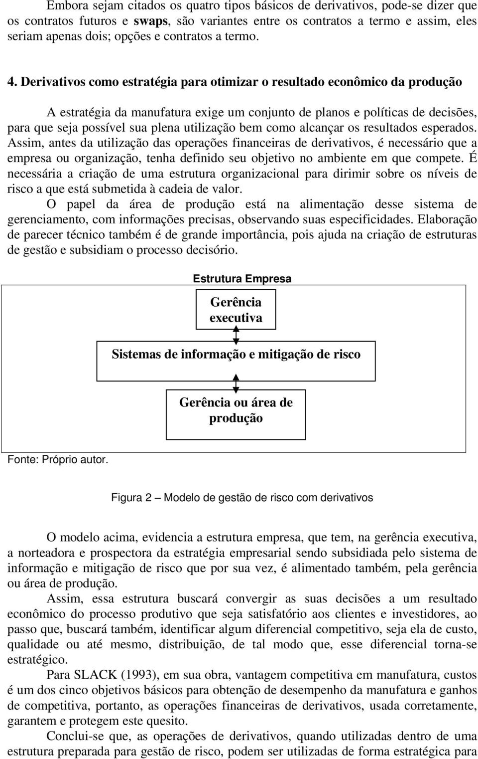 Derivativos como estratégia para otimizar o resultado econômico da produção A estratégia da manufatura exige um conjunto de planos e políticas de decisões, para que seja possível sua plena utilização