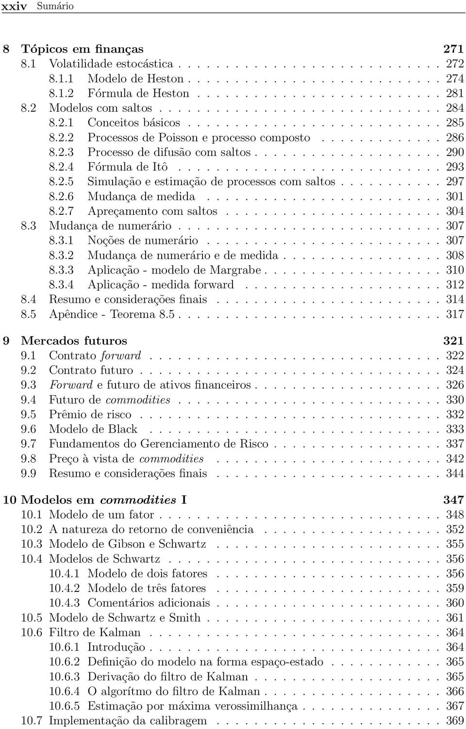 ................... 290 8.2.4 Fórmula de Itô............................ 293 8.2.5 Simulação e estimação de processos com saltos........... 297 8.2.6 Mudança de medida......................... 301 8.