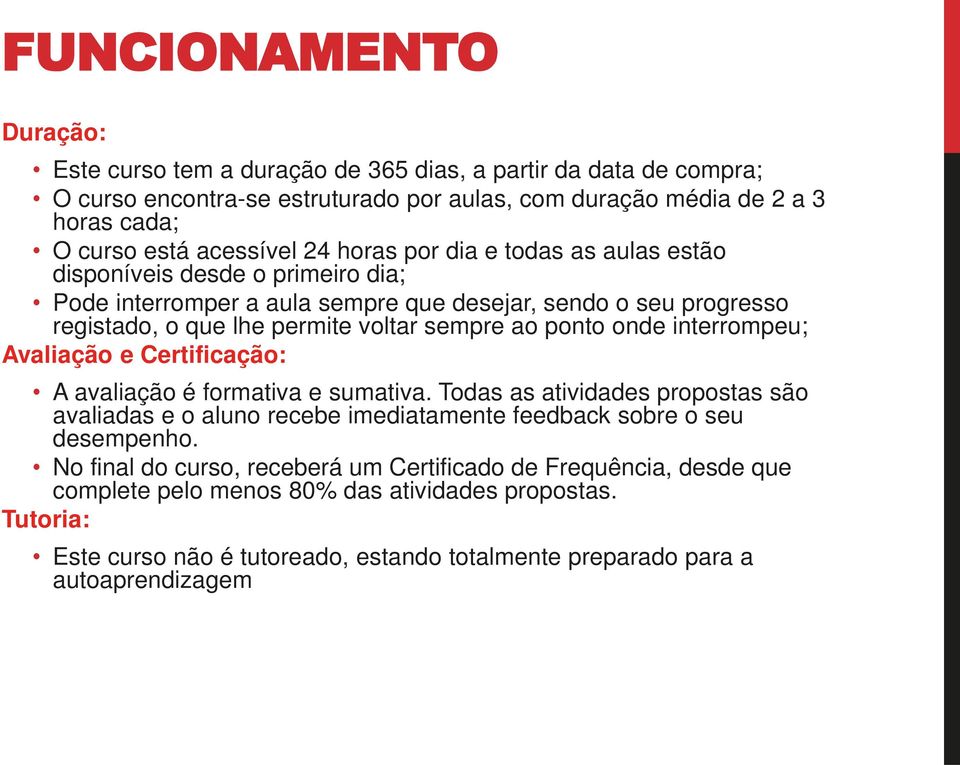 onde interrompeu; Avaliação e Certificação: A avaliação é formativa e sumativa. Todas as atividades propostas são avaliadas e o aluno recebe imediatamente feedback sobre o seu desempenho.