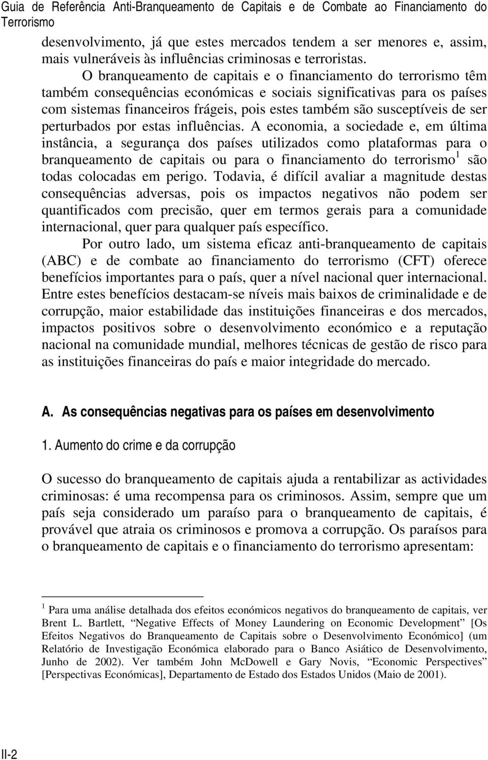 O branqueamento de capitais e o financiamento do terrorismo têm também consequências económicas e sociais significativas para os países com sistemas financeiros frágeis, pois estes também são