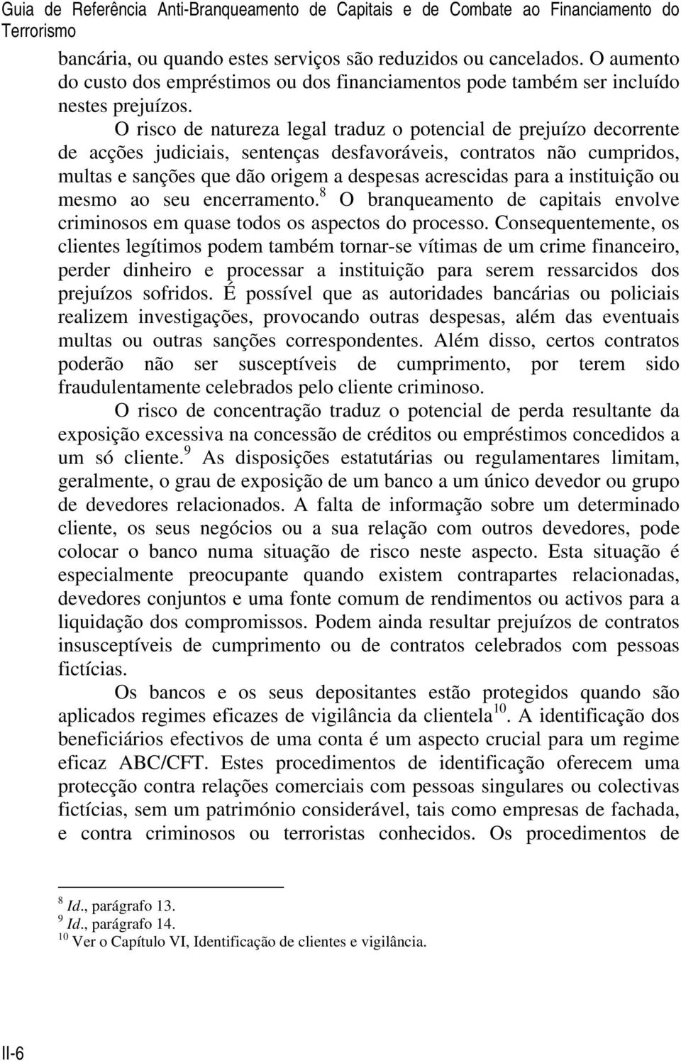 O risco de natureza legal traduz o potencial de prejuízo decorrente de acções judiciais, sentenças desfavoráveis, contratos não cumpridos, multas e sanções que dão origem a despesas acrescidas para a