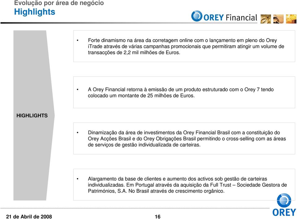 HIGHLIGHTS Dinamização da área de investimentos da Orey Financial Brasil com a constituição do Orey Acções Brasil e do Orey Obrigações Brasil permitindo o cross-selling com as áreas de serviços de