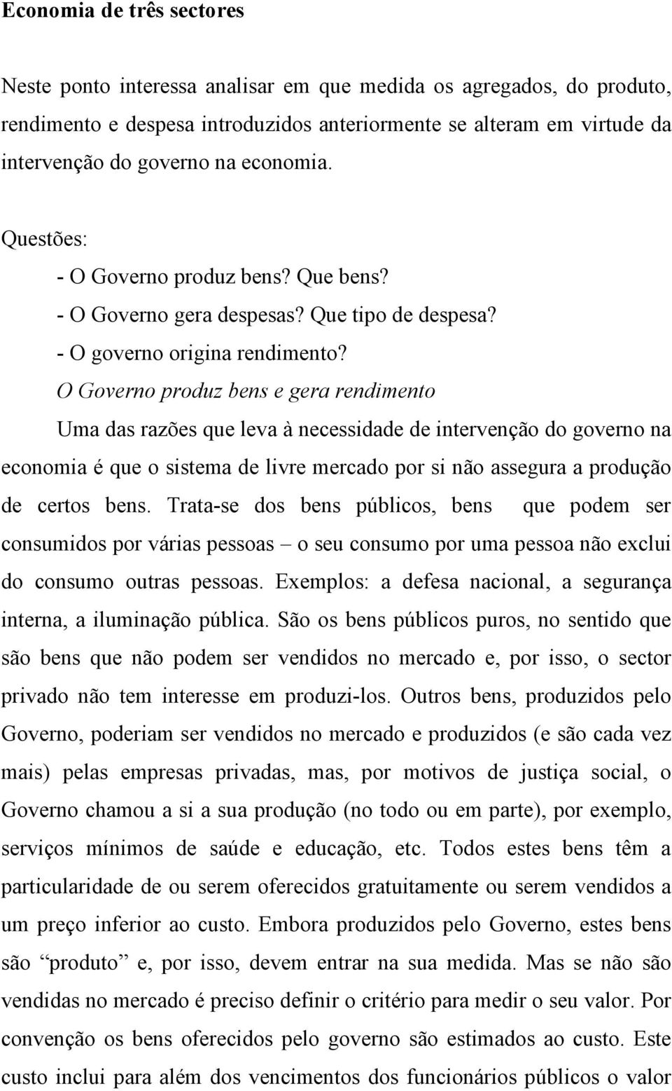 O Governo produz bens e gera rendimento Uma das razões que leva à necessidade de intervenção do governo na economia é que o sistema de livre mercado por si não assegura a produção de certos bens.