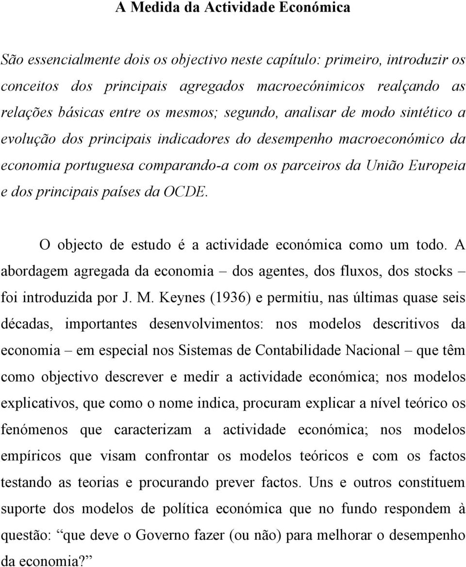 países da OCDE. O objecto de estudo é a actividade económica como um todo. A abordagem agregada da economia dos agentes, dos fluxos, dos stocks foi introduzida por J. M.