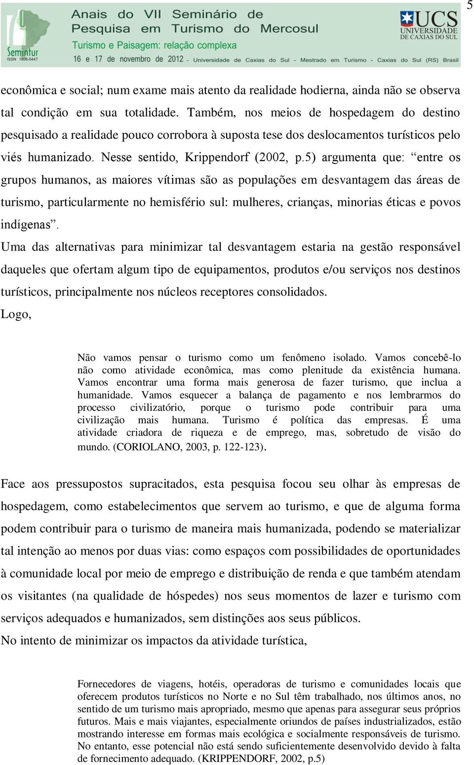 5) argumenta que: entre os grupos humanos, as maiores vítimas são as populações em desvantagem das áreas de turismo, particularmente no hemisfério sul: mulheres, crianças, minorias éticas e povos