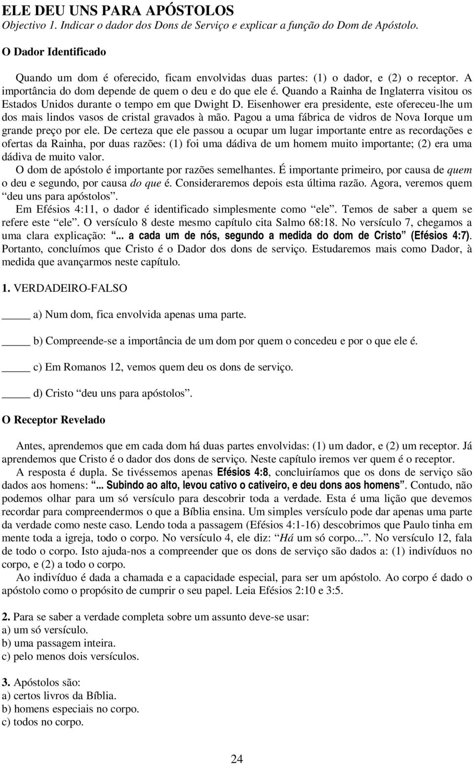 Quando a Rainha de Inglaterra visitou os Estados Unidos durante o tempo em que Dwight D. Eisenhower era presidente, este ofereceu-lhe um dos mais lindos vasos de cristal gravados à mão.