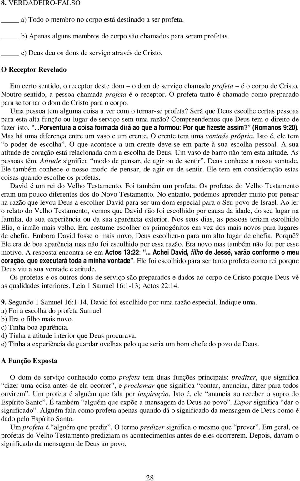 O profeta tanto é chamado como preparado para se tornar o dom de Cristo para o corpo. Uma pessoa tem alguma coisa a ver com o tornar-se profeta?