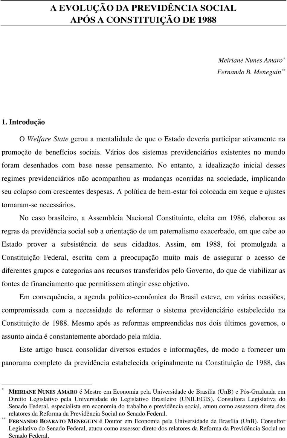 Vários dos sistemas previdenciários existentes no mundo foram desenhados com base nesse pensamento.