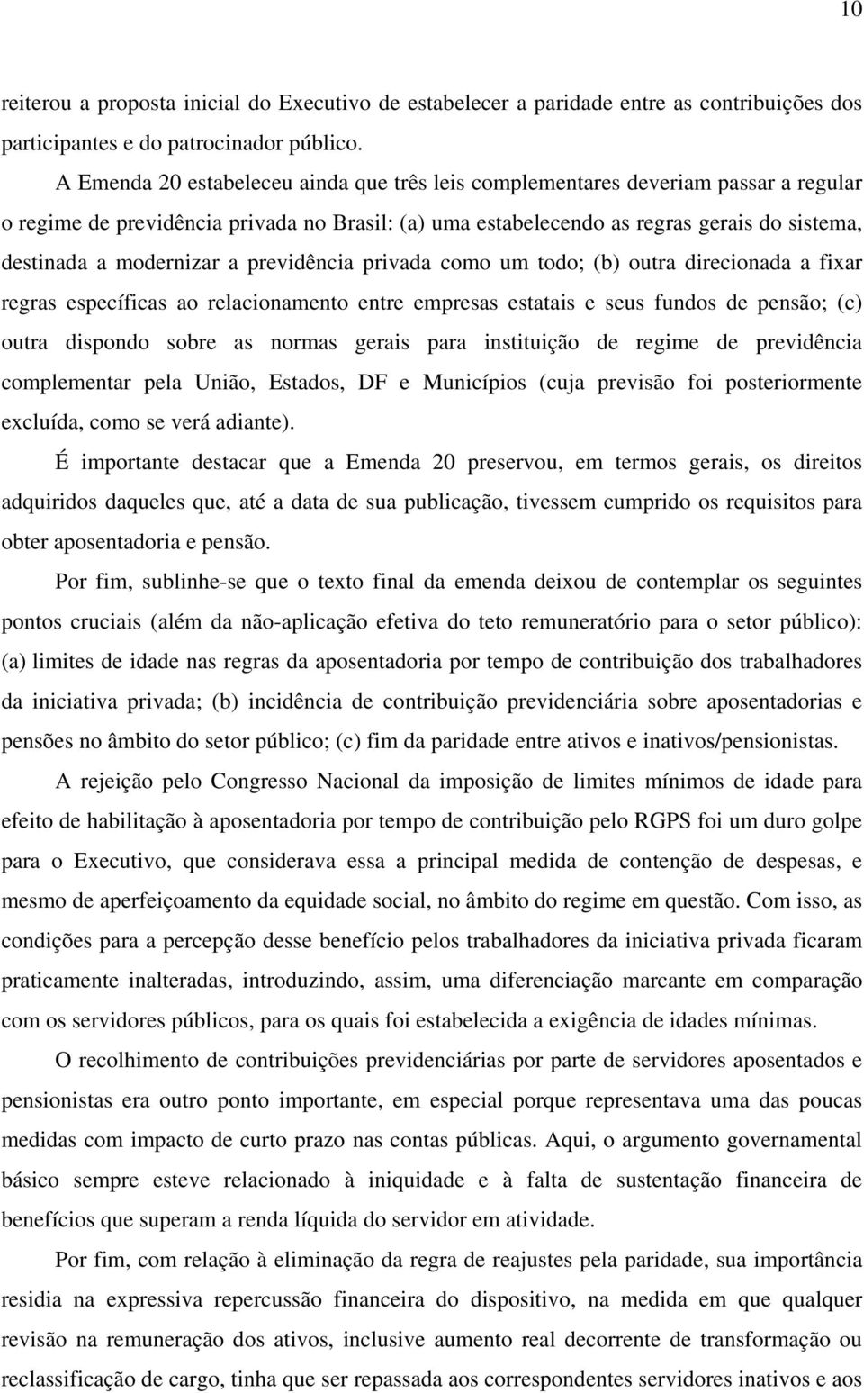 modernizar a previdência privada como um todo; (b) outra direcionada a fixar regras específicas ao relacionamento entre empresas estatais e seus fundos de pensão; (c) outra dispondo sobre as normas