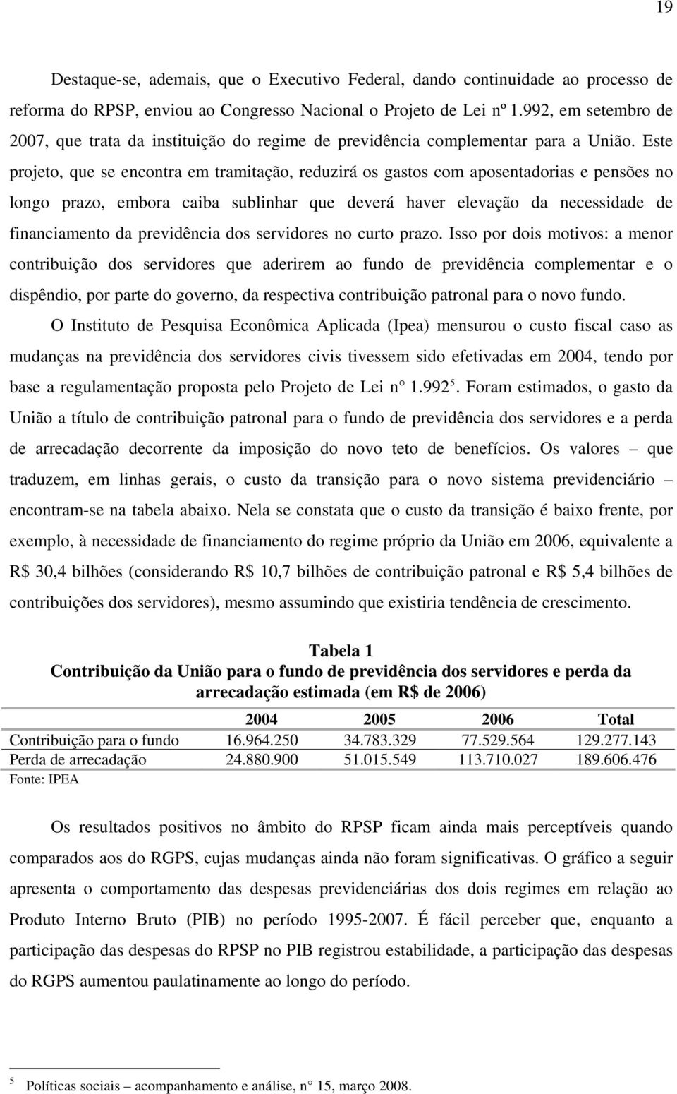 Este projeto, que se encontra em tramitação, reduzirá os gastos com aposentadorias e pensões no longo prazo, embora caiba sublinhar que deverá haver elevação da necessidade de financiamento da