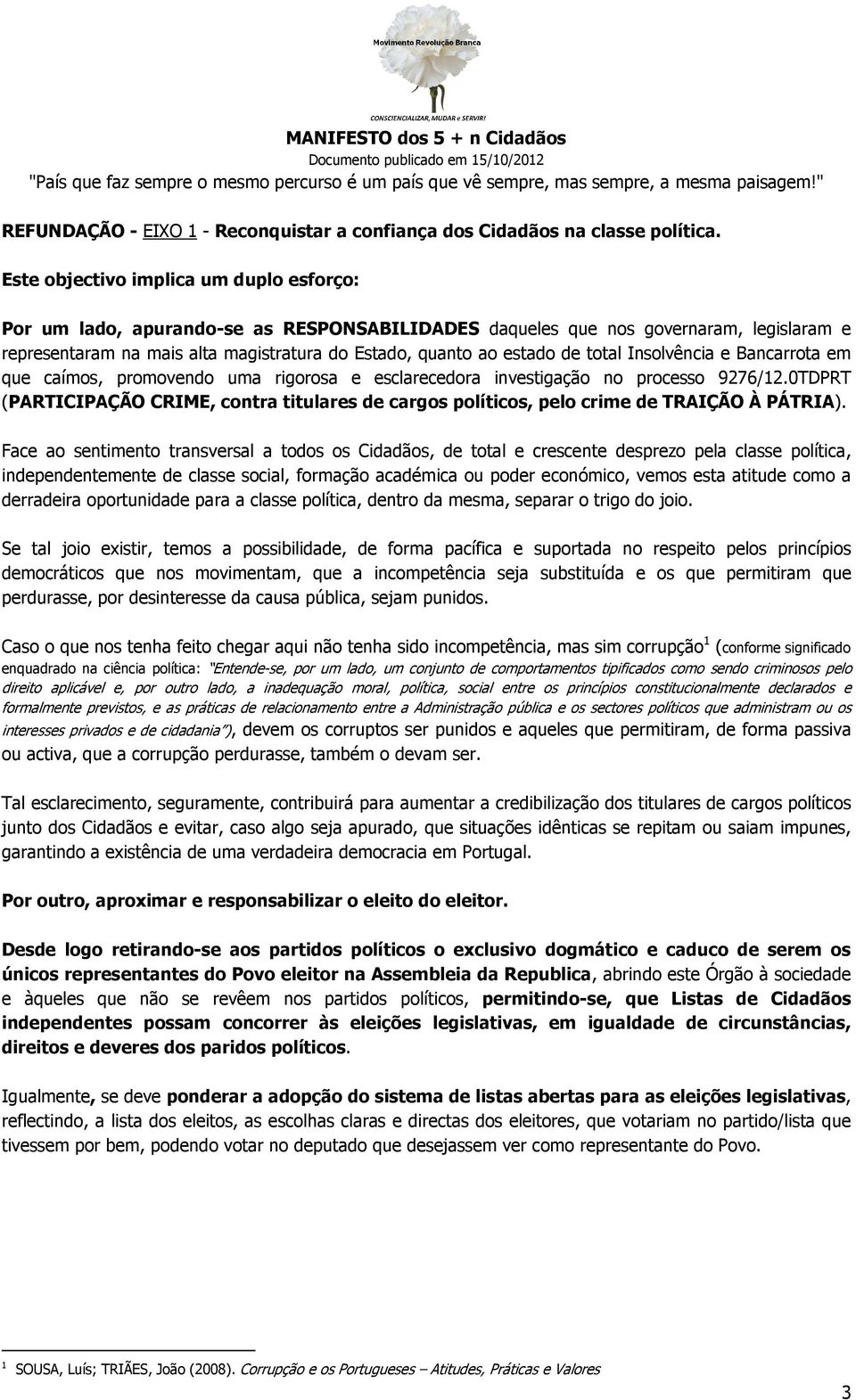 total Insolvência e Bancarrota em que caímos, promovendo uma rigorosa e esclarecedora investigação no processo 9276/12.