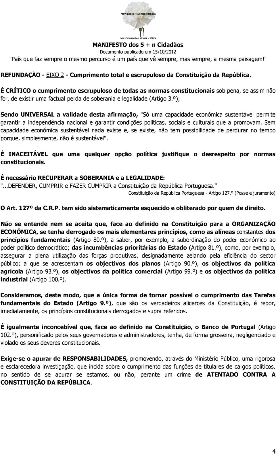 º); Sendo UNIVERSAL a validade desta afirmação, "Só uma capacidade económica sustentável permite garantir a independência nacional e garantir condições políticas, sociais e culturais que a promovam.