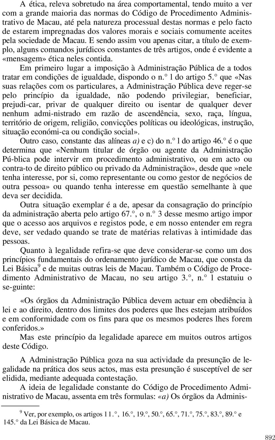 E sendo assim vou apenas citar, a título de exemplo, alguns comandos jurídicos constantes de três artigos, onde é evidente a «mensagem» ética neles contida.