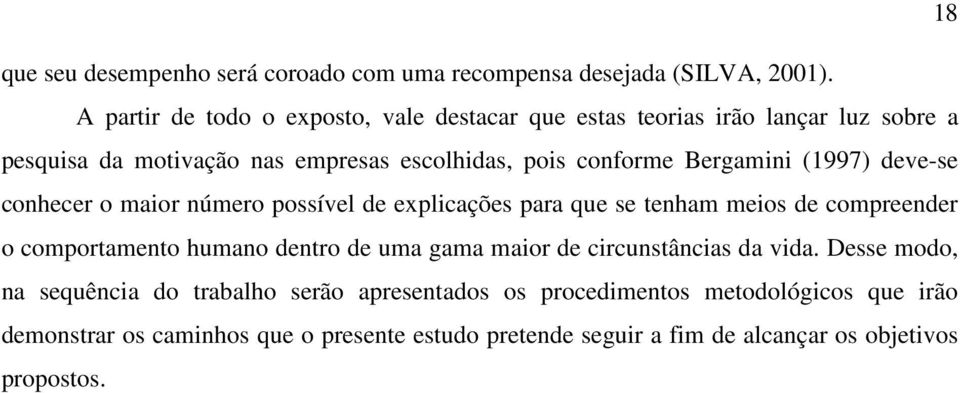 Bergamini (1997) deve-se conhecer o maior número possível de explicações para que se tenham meios de compreender o comportamento humano dentro de uma