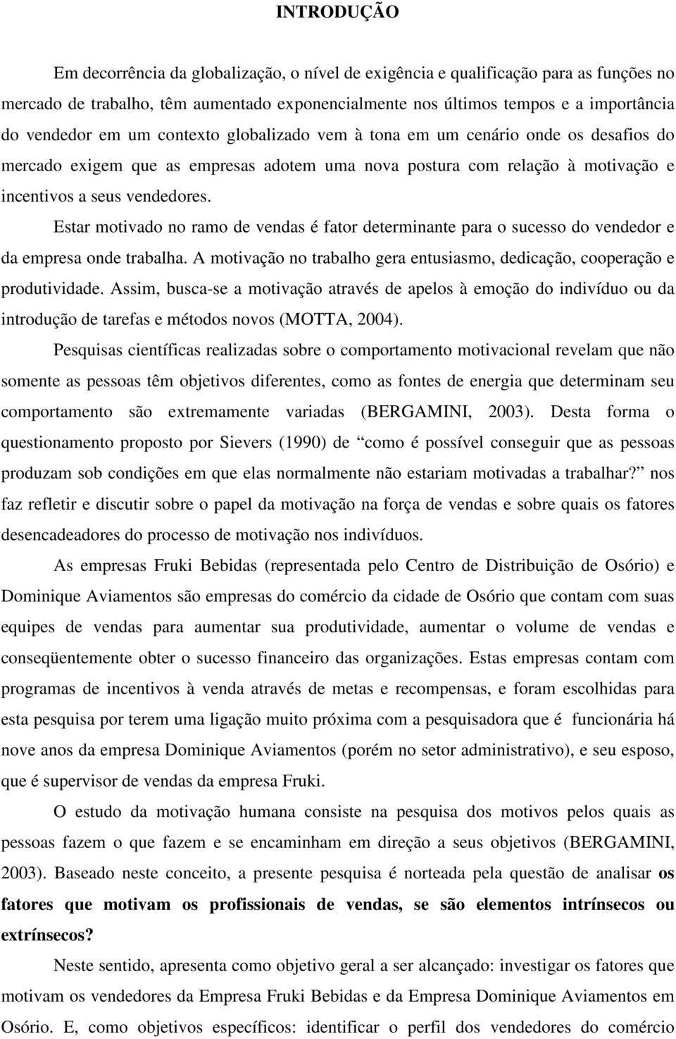 Estar motivado no ramo de vendas é fator determinante para o sucesso do vendedor e da empresa onde trabalha. A motivação no trabalho gera entusiasmo, dedicação, cooperação e produtividade.