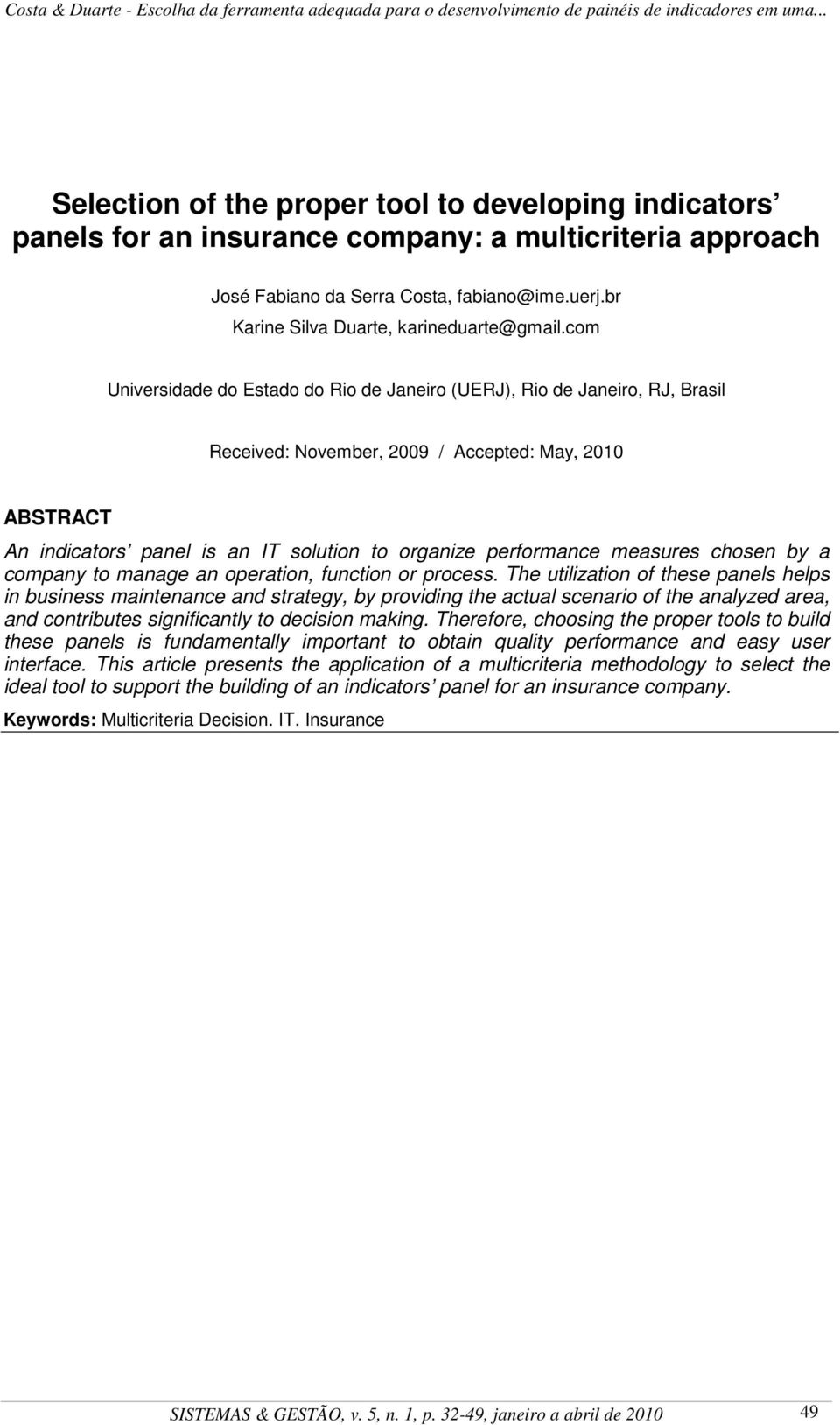 com Universidade do Estado do Rio de Janeiro (UERJ), Rio de Janeiro, RJ, Brasil Received: November, 2009 / Accepted: May, 2010 ABSTRACT An indicators panel is an IT solution to organize performance