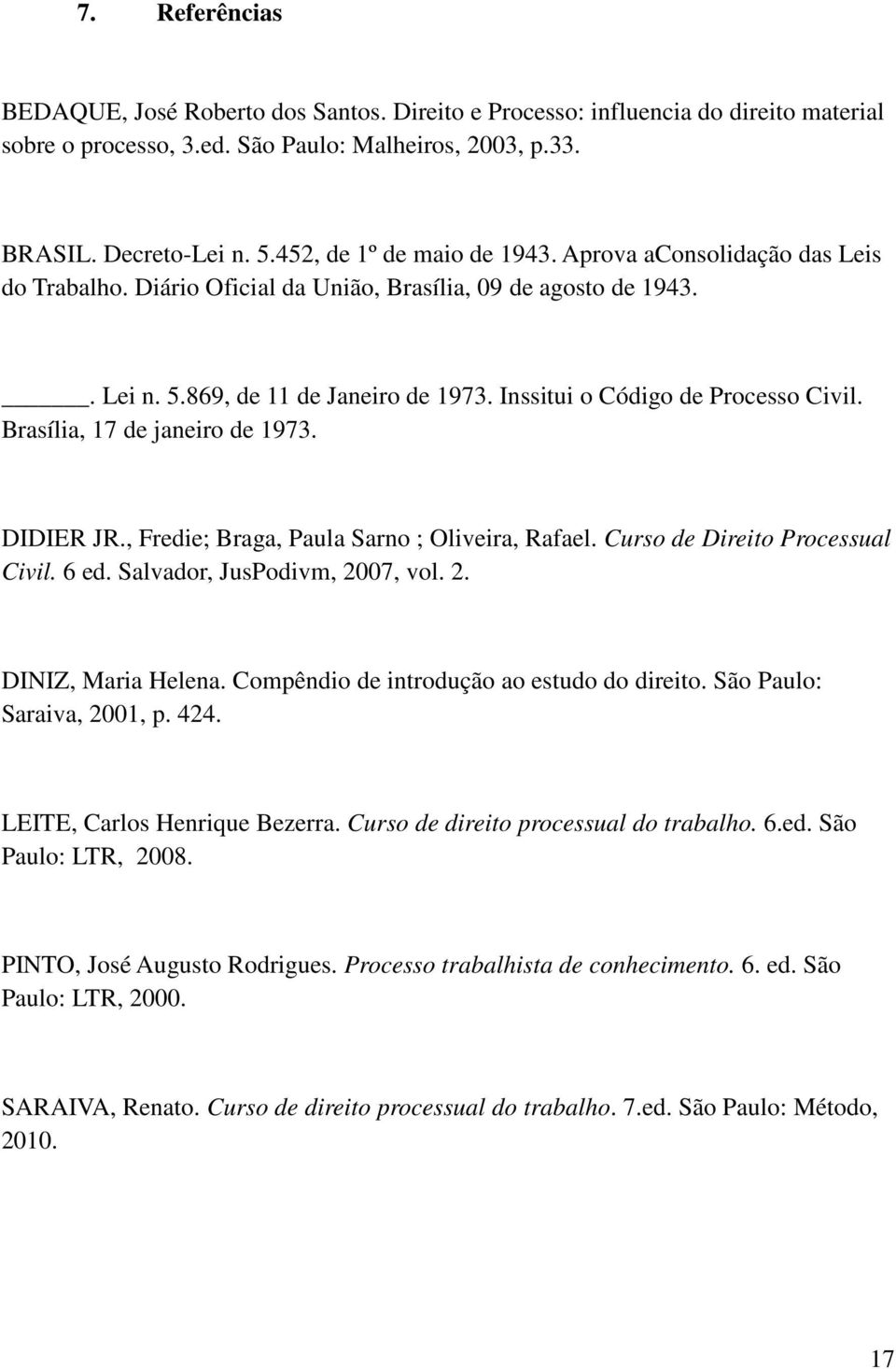 Inssitui o Código de Processo Civil. Brasília, 17 de janeiro de 1973. DIDIER JR., Fredie; Braga, Paula Sarno ; Oliveira, Rafael. Curso de Direito Processual Civil. 6 ed.