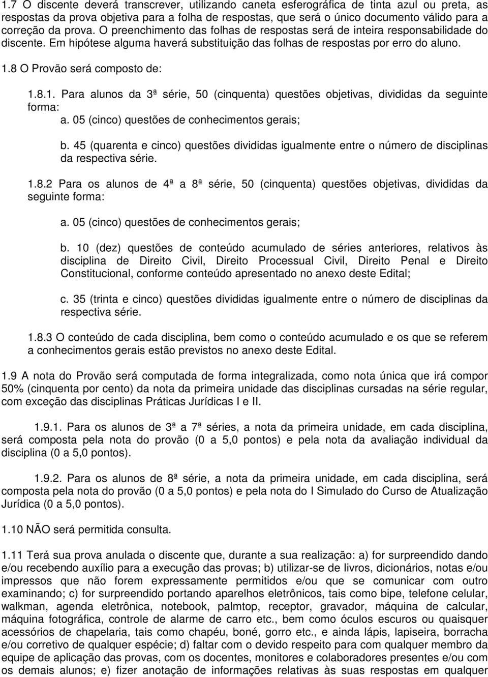 8 O Provão será composto de: 1.8.1. Para alunos da 3ª série, 50 (cinquenta) questões objetivas, divididas da seguinte forma: a. 05 (cinco) questões de conhecimentos gerais; b.