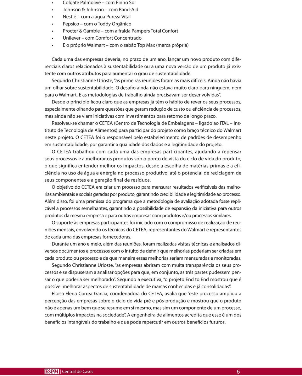 ou a uma nova versão de um produto já existente com outros atributos para aumentar o grau de sustentabilidade. Segundo Christianne Urioste, as primeiras reuniões foram as mais difíceis.