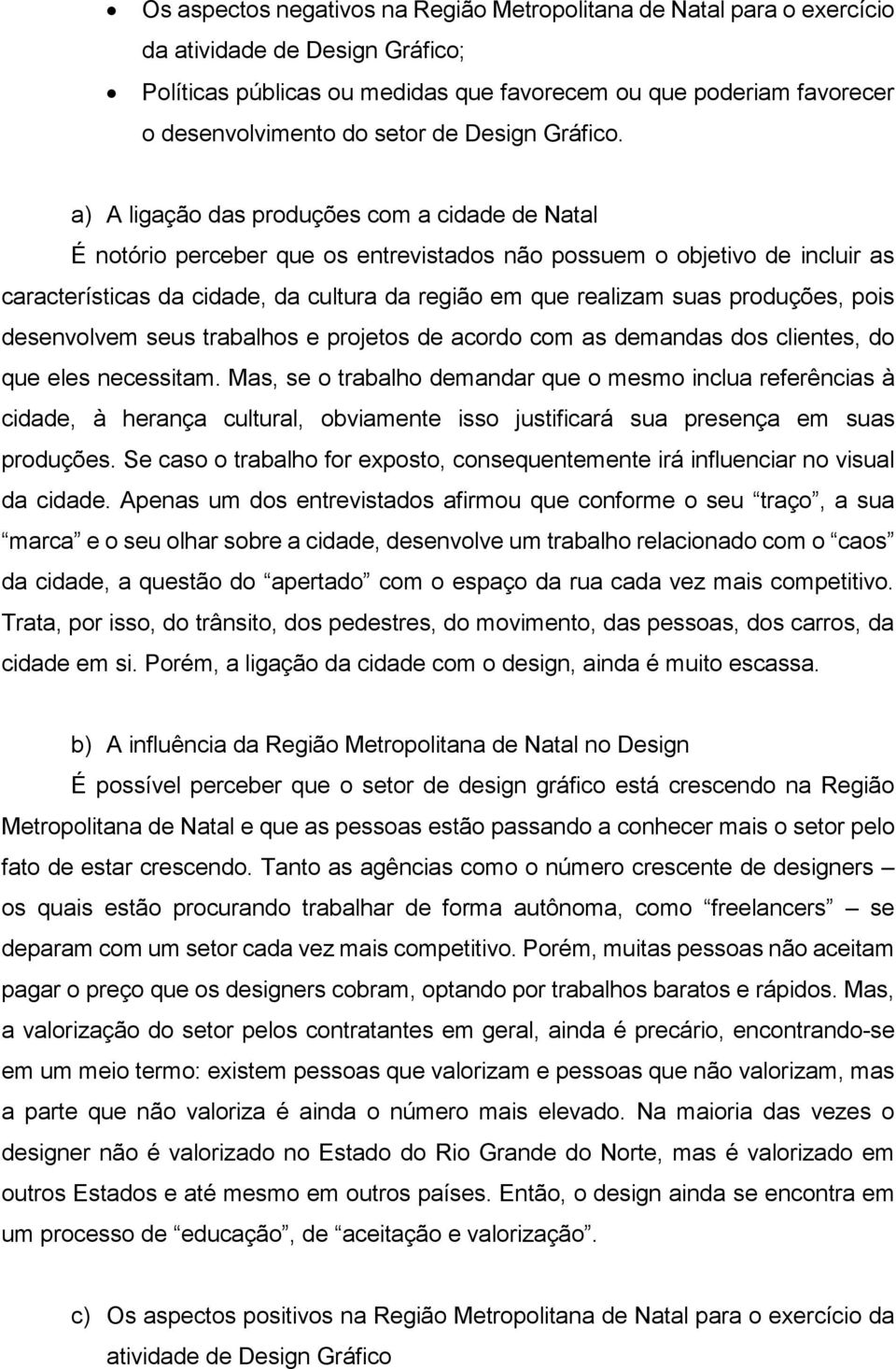 a) A ligação das produções com a cidade de Natal É notório perceber que os entrevistados não possuem o objetivo de incluir as características da cidade, da cultura da região em que realizam suas