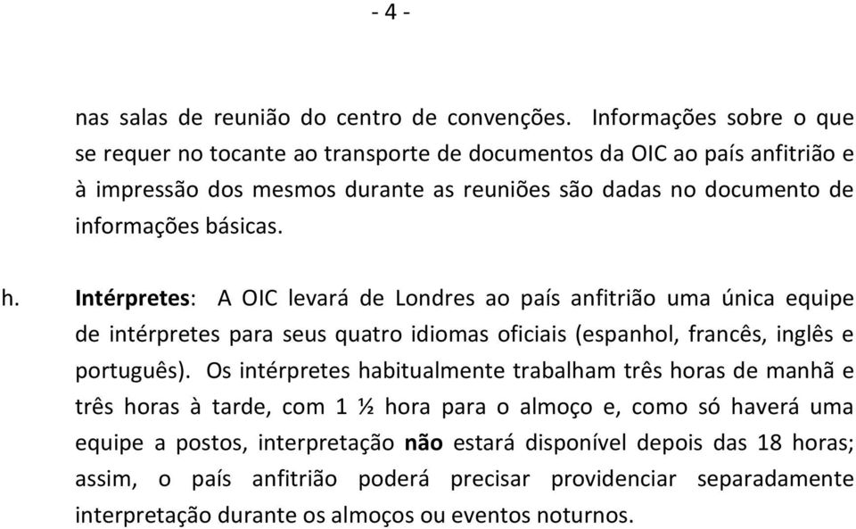 básicas. h. Intérpretes: A OIC levará de Londres ao país anfitrião uma única equipe de intérpretes para seus quatro idiomas oficiais (espanhol, francês, inglês e português).