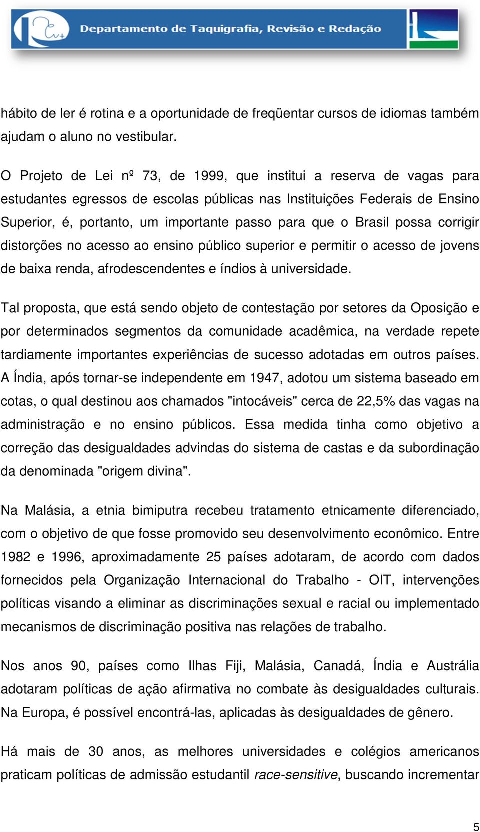 Brasil possa corrigir distorções no acesso ao ensino público superior e permitir o acesso de jovens de baixa renda, afrodescendentes e índios à universidade.