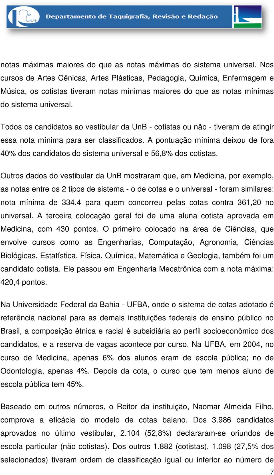 Todos os candidatos ao vestibular da UnB - cotistas ou não - tiveram de atingir essa nota mínima para ser classificados.