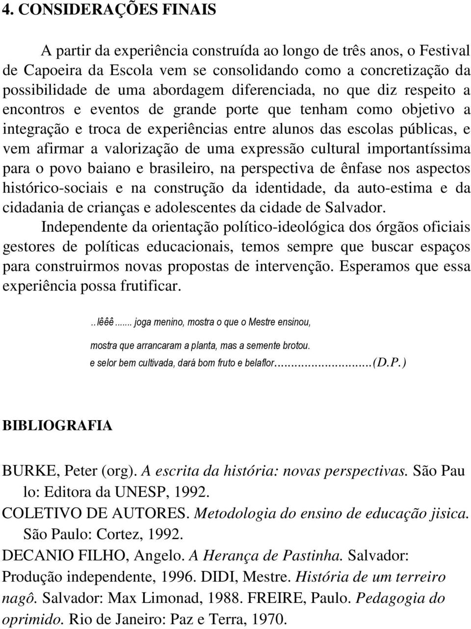 uma expressão cultural importantíssima para o povo baiano e brasileiro, na perspectiva de ênfase nos aspectos histórico-sociais e na construção da identidade, da auto-estima e da cidadania de