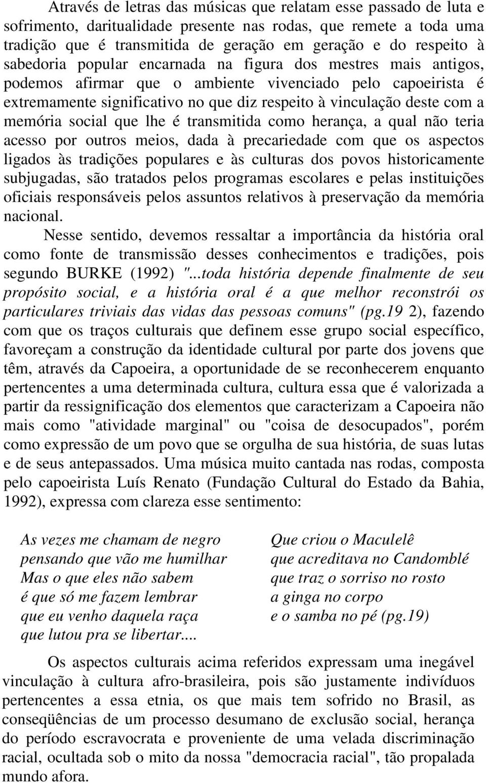 memória social que lhe é transmitida como herança, a qual não teria acesso por outros meios, dada à precariedade com que os aspectos ligados às tradições populares e às culturas dos povos