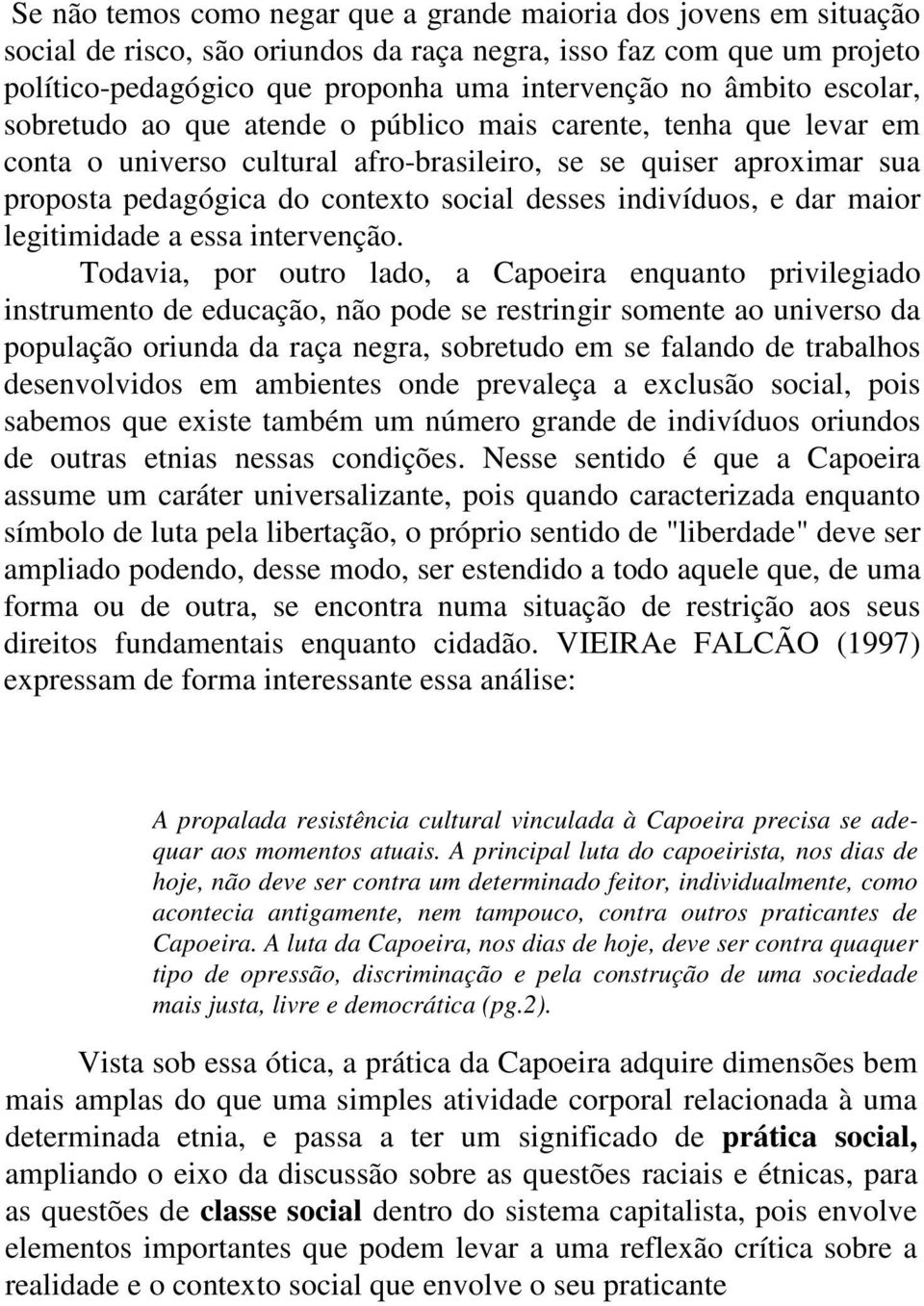 indivíduos, e dar maior legitimidade a essa intervenção.