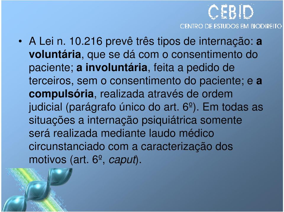 involuntária, feita a pedido de terceiros, sem o consentimento do paciente; e a compulsória, realizada