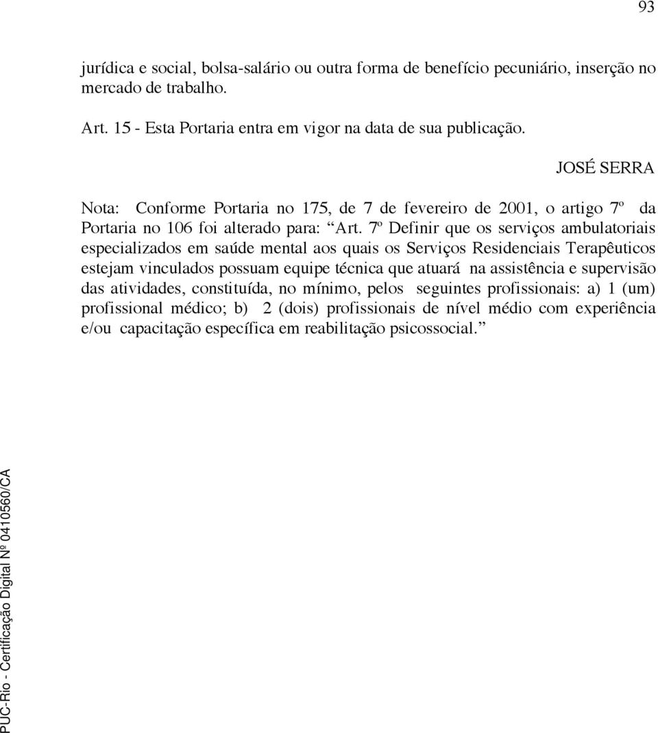 7 o Definir que os serviços ambulatoriais especializados em saúde mental aos quais os Serviços Residenciais Terapêuticos estejam vinculados possuam equipe técnica que atuará na