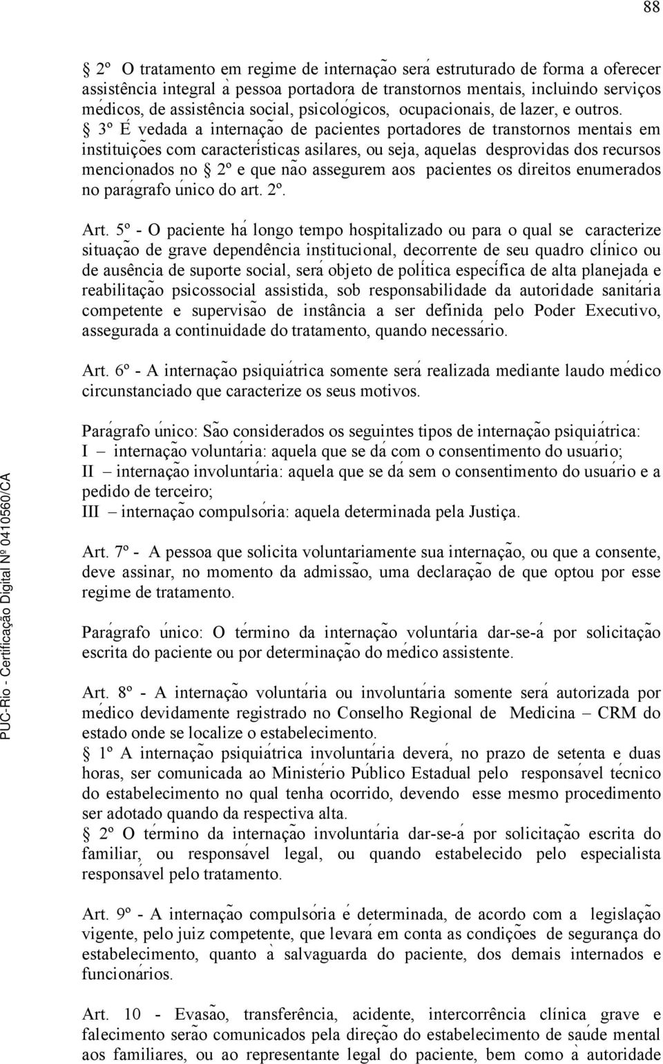 3º E vedada a internaçaõ de pacientes portadores de transtornos mentais em instituiçoẽs com caracteriśticas asilares, ou seja, aquelas desprovidas dos recursos mencionados no 2º e que naõ assegurem