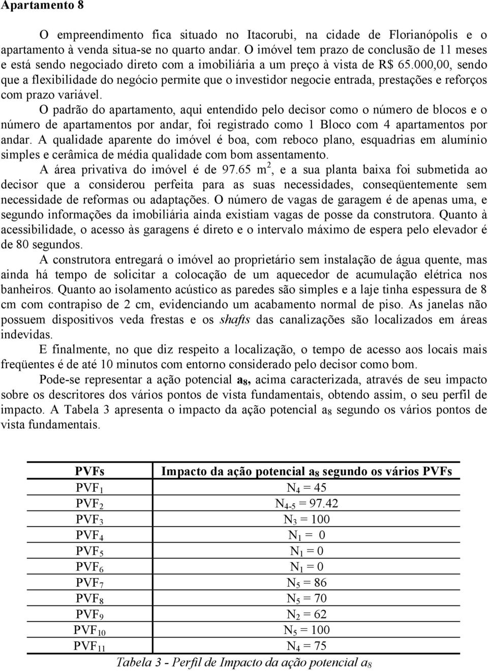 000,00, sendo que a flexibilidade do negócio permite que o investidor negocie entrada, prestações e reforços com prazo variável.