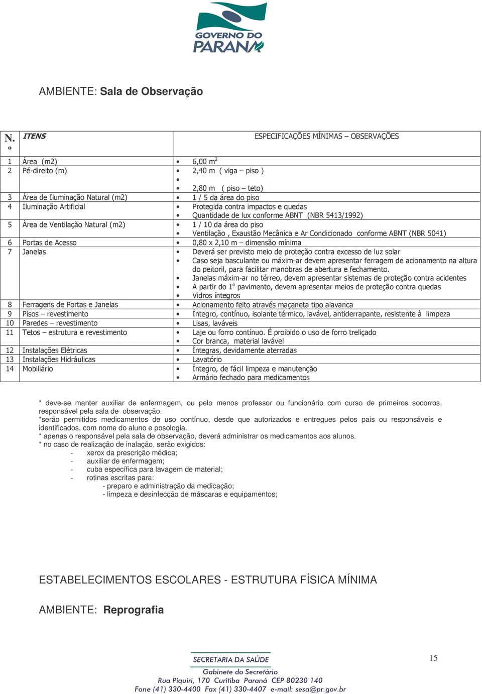 *serão permitidos medicamentos de uso contínuo, desde que autorizados e entregues pelos pais ou responsáveis e identificados, com nome do aluno e posologia.