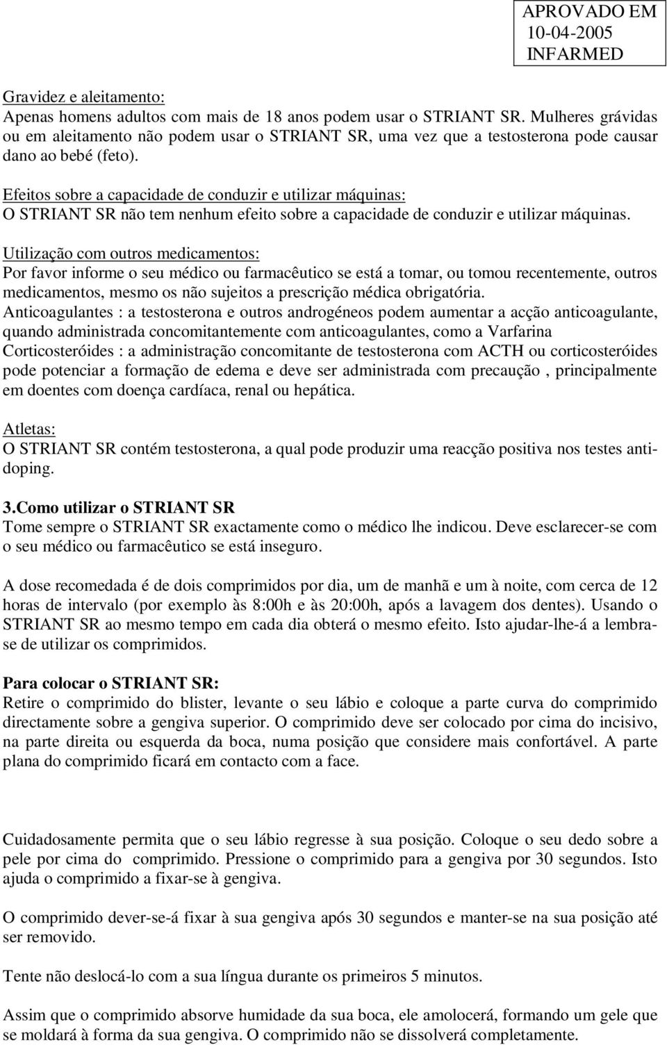 Efeitos sobre a capacidade de conduzir e utilizar máquinas: O STRIANT SR não tem nenhum efeito sobre a capacidade de conduzir e utilizar máquinas.