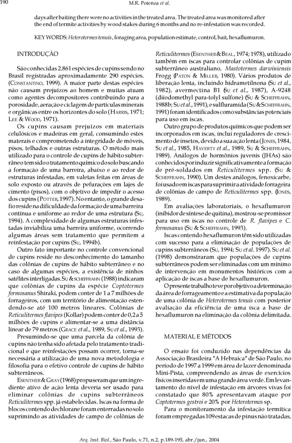 KEY WORDS: Heterotermes tenuis, foraging area, population estimate, control, bait, hexaflumuron. INTRODUÇÃO São conhecidas 2.