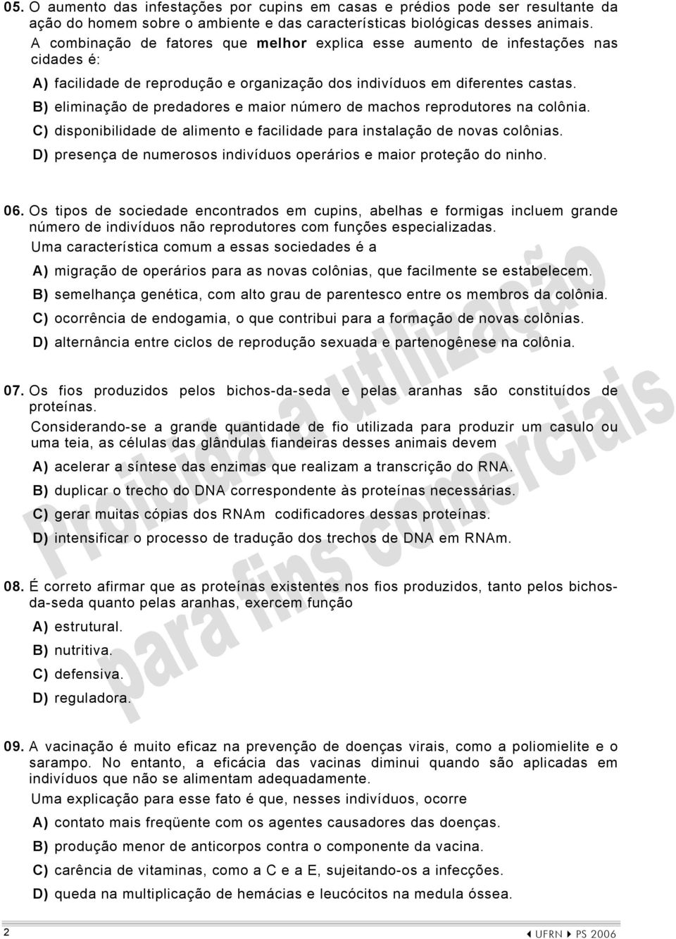 B) eliminção de preddores e mior número de mchos reprodutores n colôni. C) disponiilidde de limento e fcilidde pr instlção de novs colônis.