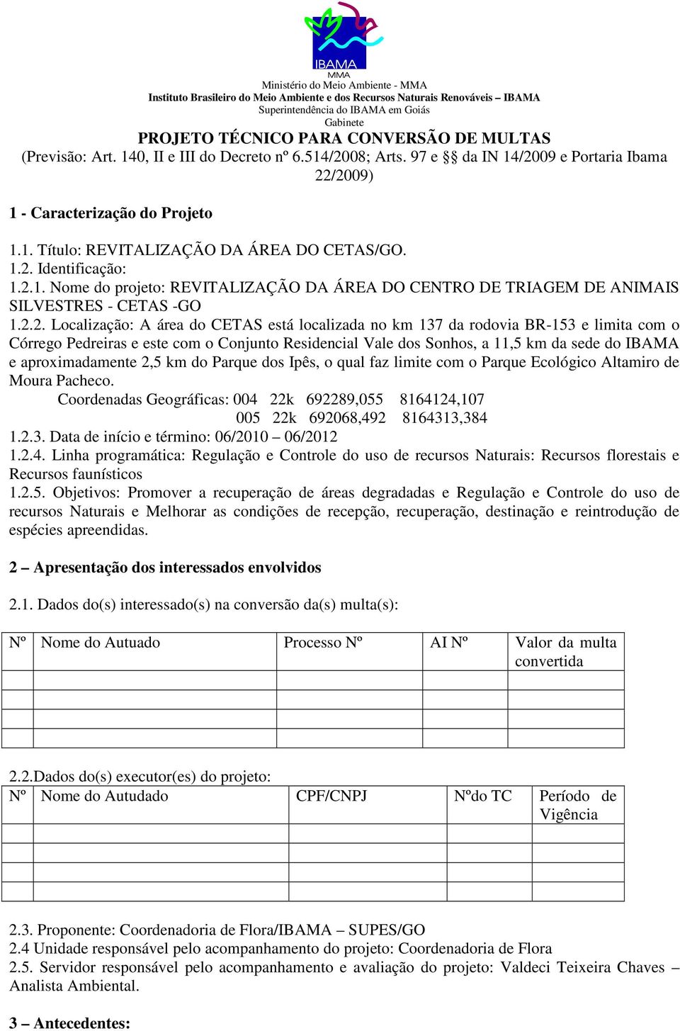 2.1. Nome do projeto: REVITALIZAÇÃO DA ÁREA DO CENTRO DE TRIAGEM DE ANIMAIS SILVESTRES - CETAS -GO 1.2.2. Localização: A área do CETAS está localizada no km 137 da rodovia BR-153 e limita com o