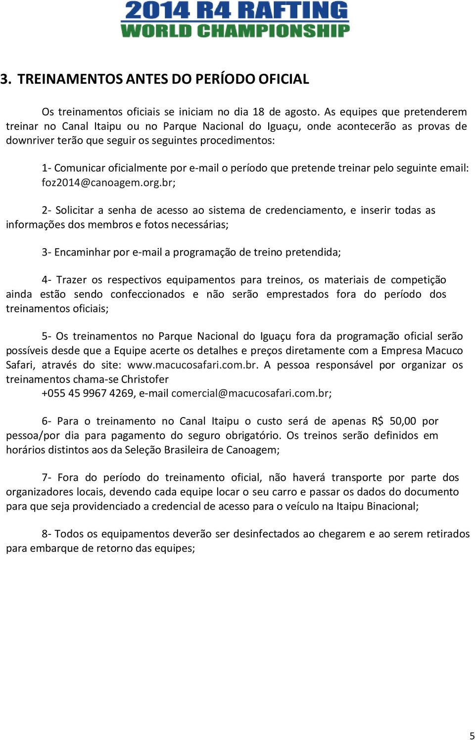 e-mail o período que pretende treinar pelo seguinte email: foz2014@canoagem.org.