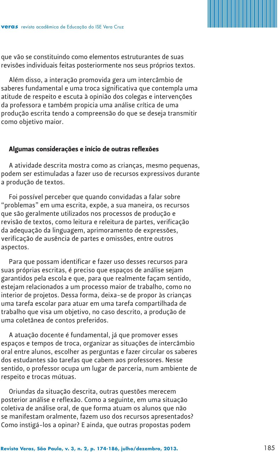 professora e também propicia uma análise crítica de uma produção escrita tendo a compreensão do que se deseja transmitir como objetivo maior.