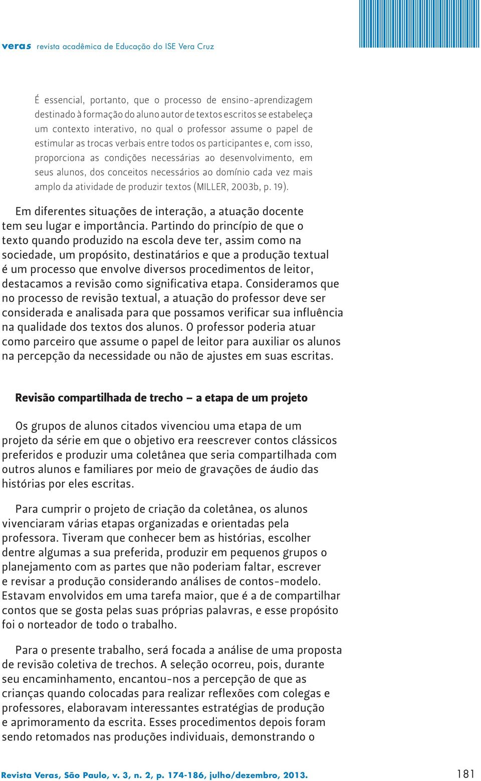 da atividade de produzir textos (MILLER, 2003b, p. 19). Em diferentes situações de interação, a atuação docente tem seu lugar e importância.