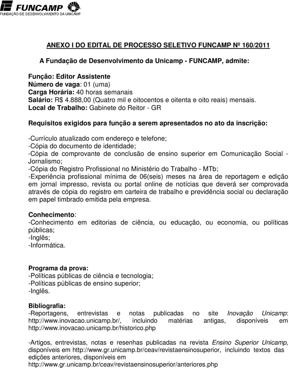 Local de Trabalho: Gabinete do Reitor - GR Requisitos exigidos para função a serem apresentados no ato da inscrição: -Currículo atualizado com endereço e telefone; -Cópia do documento de identidade;