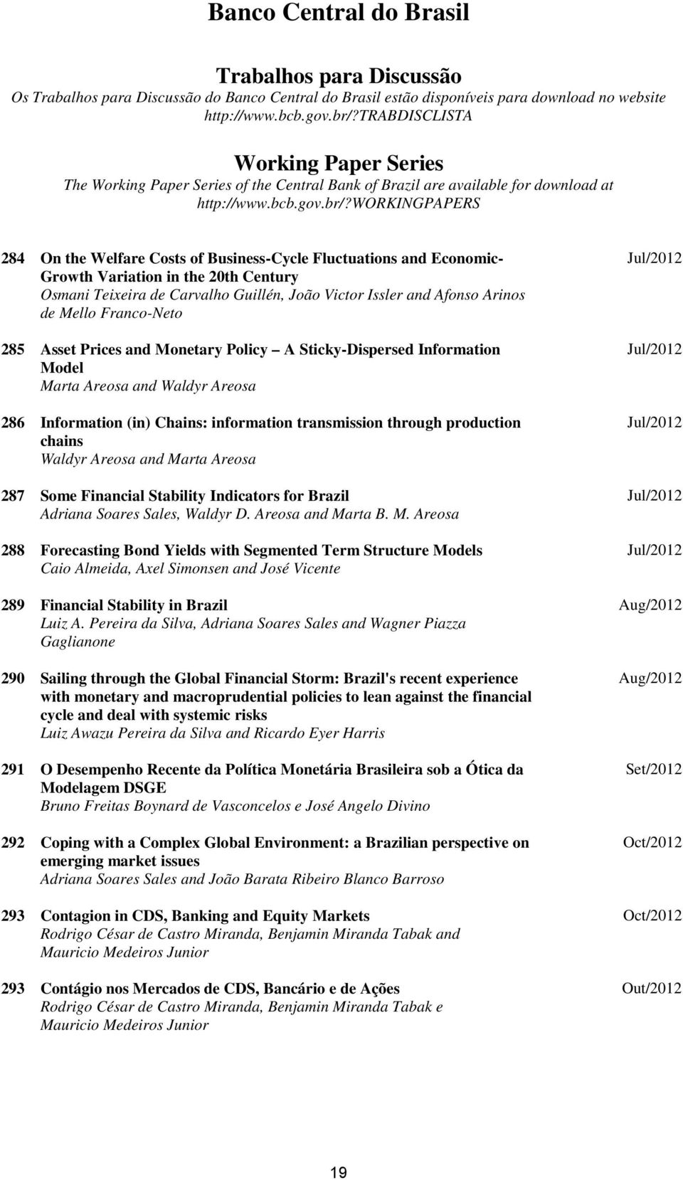 workingpapers 284 On the Welfare Costs of Business-Cycle Fluctuations and Economic- Growth Variation in the 20th Century Osmani Teixeira de Carvalho Guillén, João Victor Issler and Afonso Arinos de