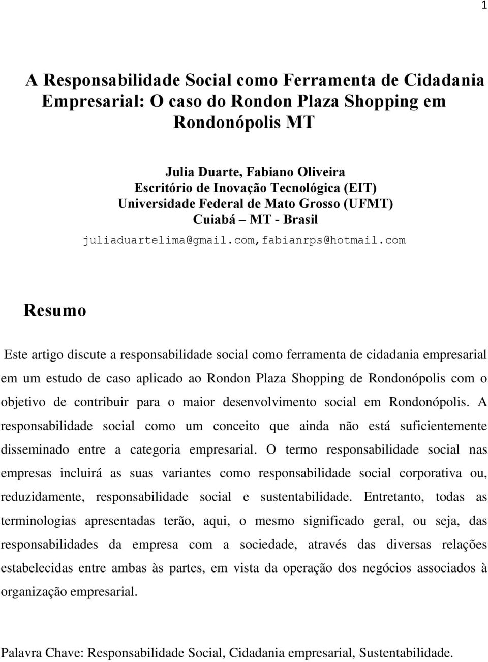 com Resumo Este artigo discute a responsabilidade social como ferramenta de cidadania empresarial em um estudo de caso aplicado ao Rondon Plaza Shopping de Rondonópolis com o objetivo de contribuir