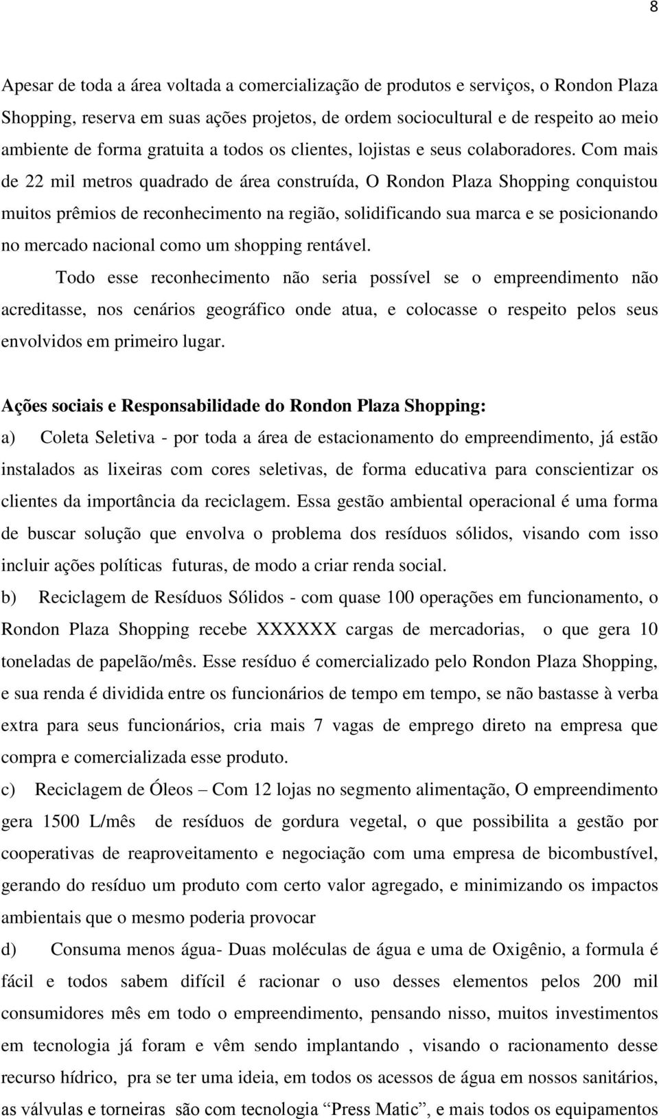 Com mais de 22 mil metros quadrado de área construída, O Rondon Plaza Shopping conquistou muitos prêmios de reconhecimento na região, solidificando sua marca e se posicionando no mercado nacional