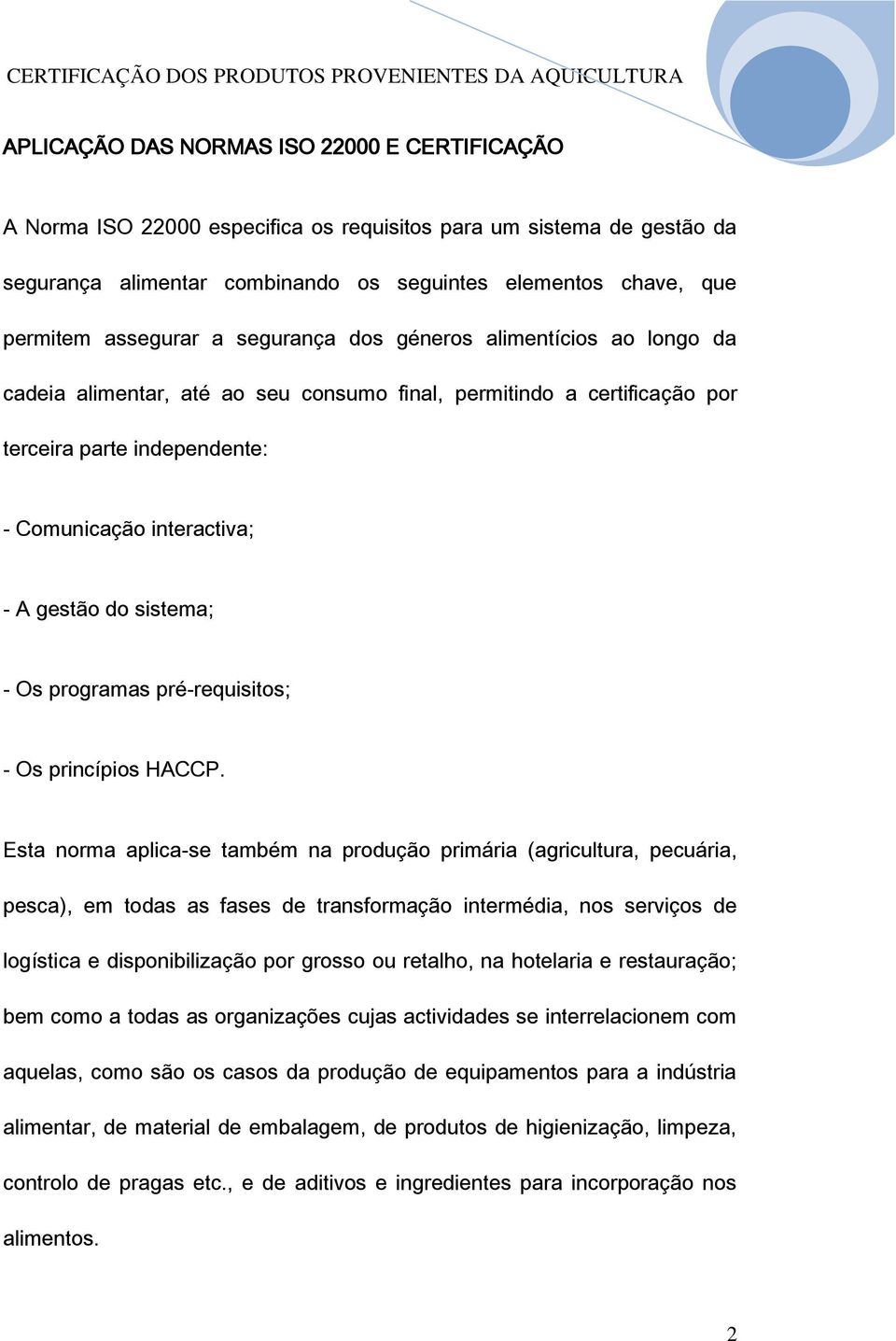 do sistema; - Os programas pré-requisitos; - Os princípios HACCP.