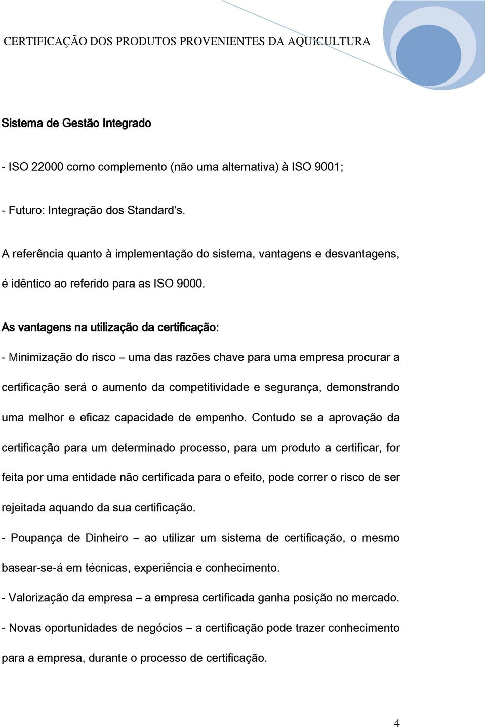 As vantagens na utilização da certificação: - Minimização do risco uma das razões chave para uma empresa procurar a certificação será o aumento da competitividade e segurança, demonstrando uma melhor