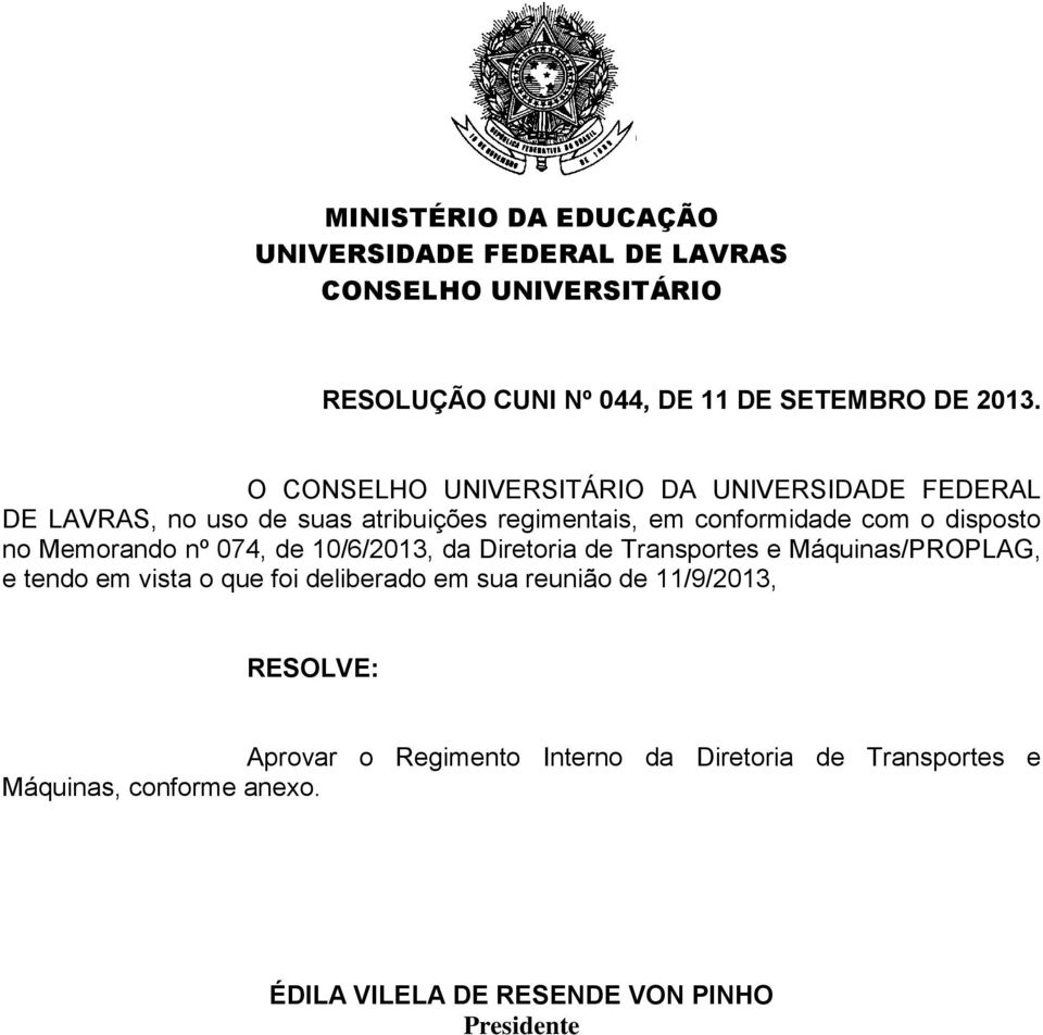 Memorando nº 074, de 10/6/2013, da Diretoria de Transportes e Máquinas/PROPLAG, e tendo em vista o que foi deliberado em sua reunião de