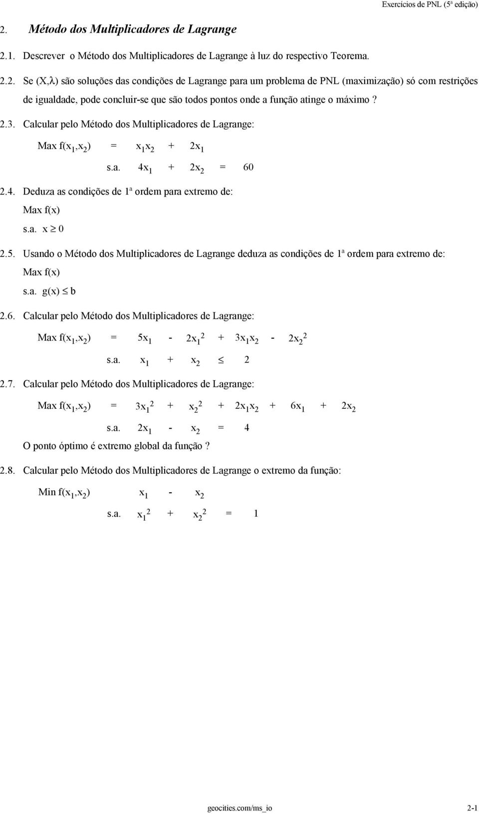 Calcular pelo Método dos Multiplicadores de Lagrange: Max f(x 1,x ) = x 1 x + x 1 s.a. 4x 1 + x = 6.4. Deduza as condições de 1ª ordem para extremo de: Max f(x) s.a. x.5.